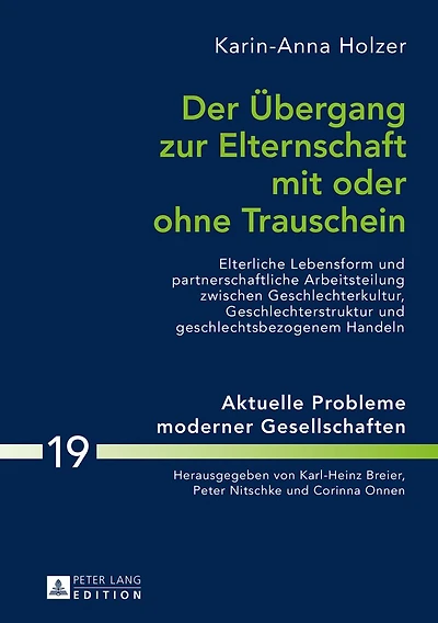 Der Uebergang zur Elternschaft mit oder ohne Trauschein: Elterliche Lebensform und partnerschaftliche Arbeitsteilung zwischen Geschlechterkultur, Geschlechterstruktur geschlechtsbezogenem Handeln