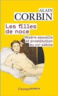 Les filles de noce: misère sexuelle et prostitution au XIXe siècle
