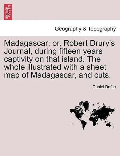 Madagascar: or, Robert Drury's Journal, during fifteen years captivity on that island. The whole illustrated with a sheet map of Madagascar, and cuts.