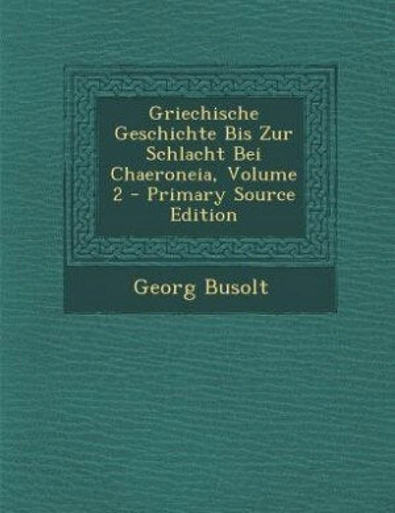Griechische Geschichte bis zur Schlacht bei Chaironeia, Vol. 2: Die Perserkriege und das Attische Reich (Classic Reprint)