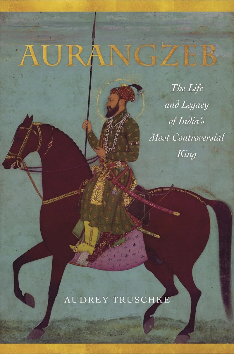 Aurangzeb: The Life And Legacy Of India's Most Controversial King
