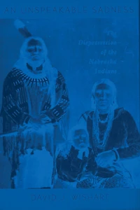 An Unspeakable Sadness: The Dispossession of the Nebraska Indians
