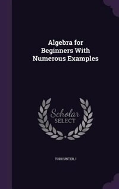 Algebra for Beginners With Numerous Examples