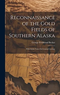 Reconnaissance of the Gold Fields of Southern Alaska: With Some Notes On General Geology
