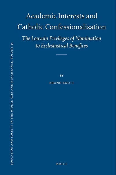 Academic Interests and Catholic Confessionalisation: The Louvain Privileges of Nomination to Ecclesiastical Benefices