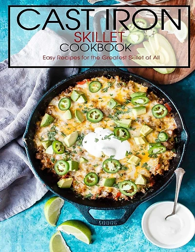 Cast Iron Skillet Cookbook: Easy Recipes for the Greatest Skillet of All