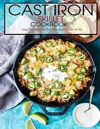 Cast Iron Skillet Cookbook: Easy Recipes for the Greatest Skillet of All