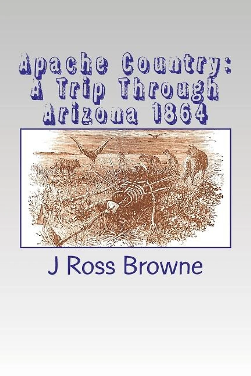 Apache Country: A Trip Through Arizona 1864