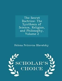 The Secret Doctrine: The Synthesis of Science, Religion, and