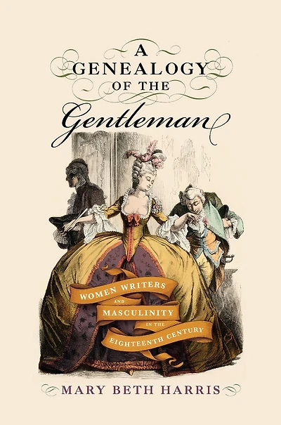 A Genealogy of the Gentleman: Women Writers and Masculinity Eighteenth Century