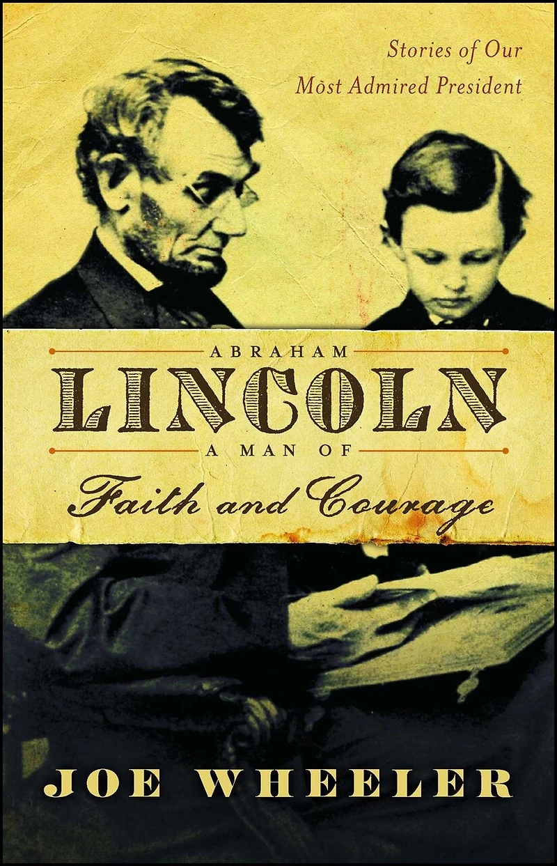Abraham Lincoln, a Man of Faith and Courage: Stories Our Most Admired President