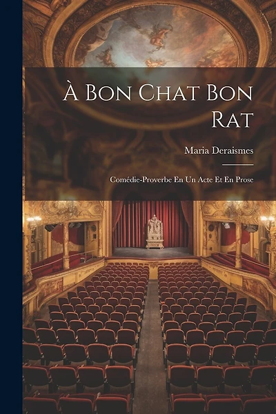 Bon Chat Bon Rat: Comédie-Proverbe En Un Acte Et En Prose