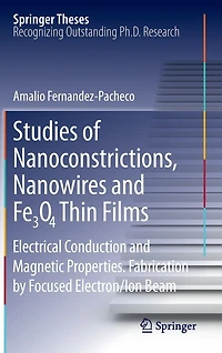 Studies of Nanoconstrictions, Nanowires and Fe3O4 Thin Films: Electrical Conduction Magnetic Properties. Fabrication by Focused Electron/Ion Beam