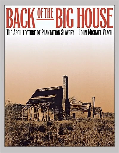 Back of the Big House: The Architecture of Plantation Slavery