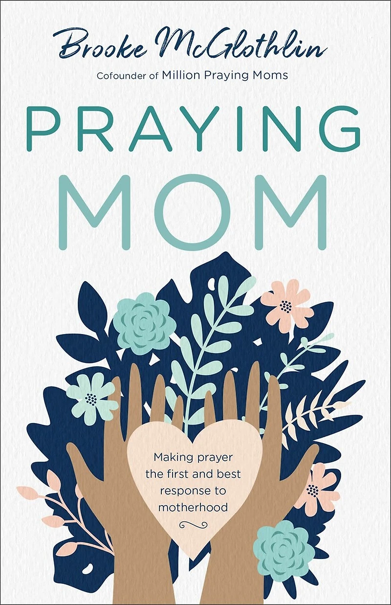 Praying Mom: Making Prayer the First and Best Response to Motherhood