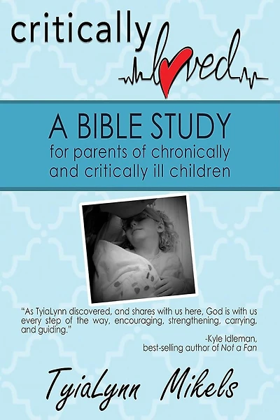 Critically Loved: A Bible Study for Parents of Chronically and Critically Ill Children