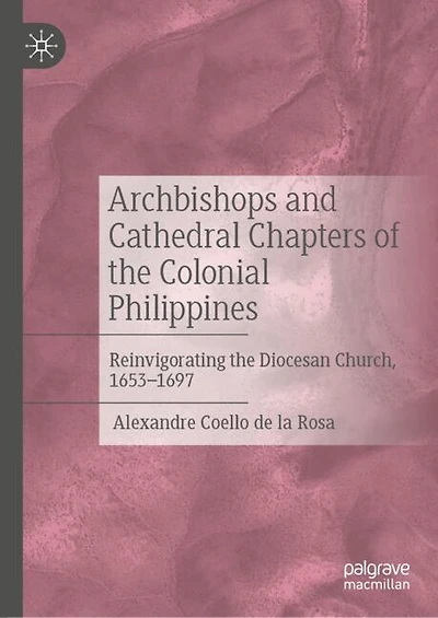 Archbishops and Cathedral Chapters of the Colonial Philippines: Reinvigorating Diocesan Church, 1653-1697