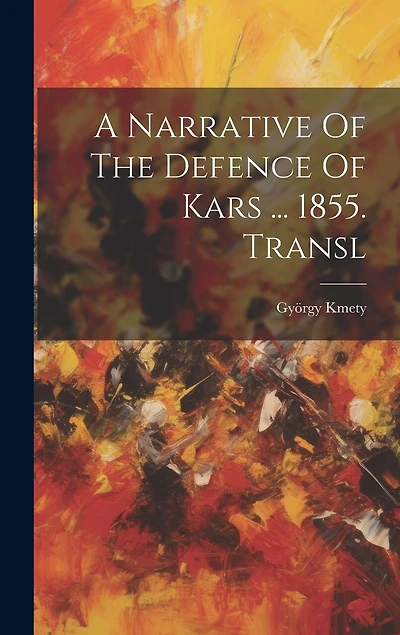 A Narrative Of The Defence Of Kars ... 1855. Transl