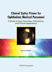 Clinical Optics Primer for Ophthalmic Medical Personnel: A Guide To Laws, Formulae, Calculations, And Applications