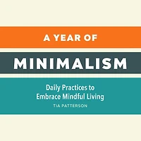 A Year of Minimalism: Daily Practices to Embrace Mindful Living