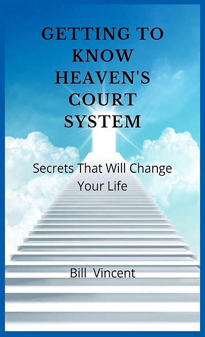 Getting to Know Heaven's Court System: Secrets That Will Change Your Life