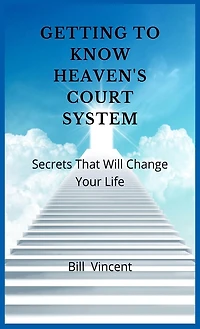 Getting to Know Heaven's Court System: Secrets That Will Change Your Life