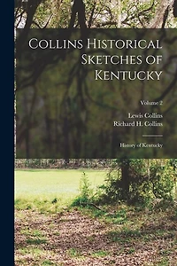 Collins Historical Sketches of Kentucky: History of Kentucky; Volume 2