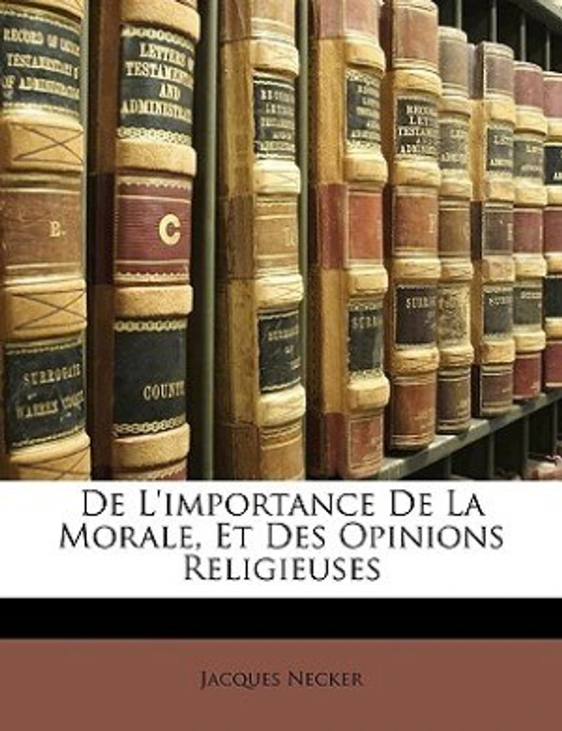 de l'importance la morale et des opinions religieuses, par M. Necker.