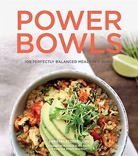 Power Bowls: 100 Perfectly Balanced Meals In A Bowl