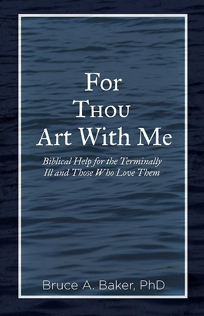 For Thou Art With Me: Biblical Help For The Terminally Ill And Those Who Love Them