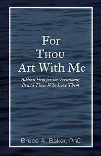 For Thou Art With Me: Biblical Help For The Terminally Ill And Those Who Love Them