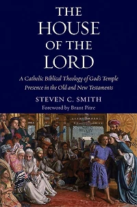 the House of Lord: A Catholic Biblical Theology God's Temple Presence Old and New Testaments
