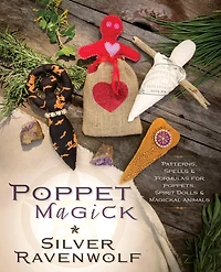 Poppet Magick: Patterns, Spells & Formulas For Poppets, Spirit Dolls Magickal Animals