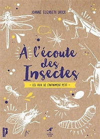 A l'écoute des insectes : les voix de l'infiniment petit: petit