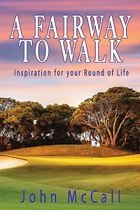 A Fairway To Walk: Inspiration For Your Round Of Life