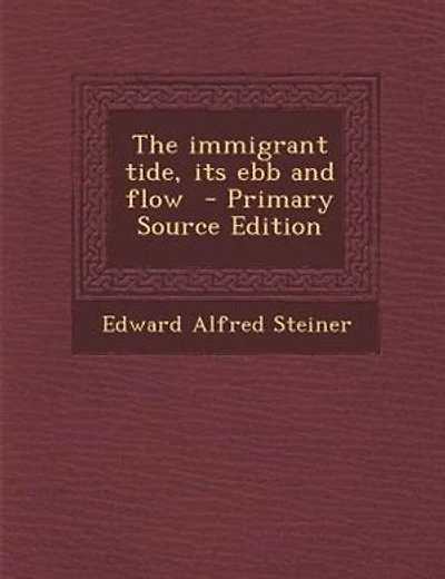 The immigrant tide, its ebb and flow  - Primary Source Edition