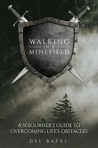 Walking In A Minefield: A Sojourner's Guide To Overcoming Life's Obstacles