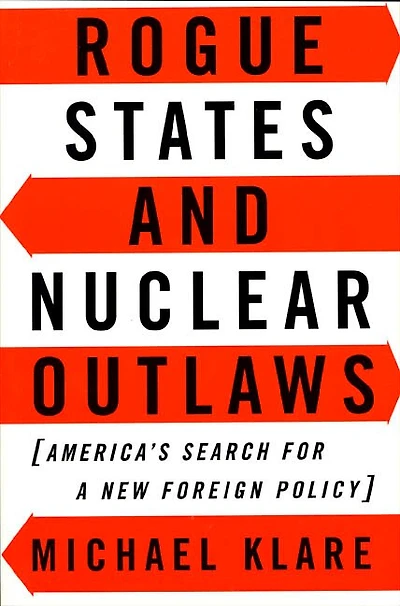 Rogue States and Nuclear Outlaws: America's Search for a New Foreign Policy