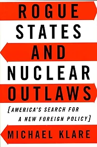 Rogue States and Nuclear Outlaws: America's Search for a New Foreign Policy