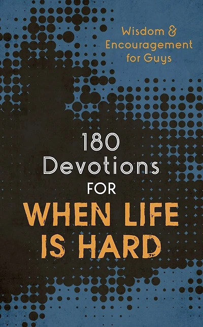 180 Devotions for When Life Is Hard (teen boy): Wisdom and Encouragement for Guys
