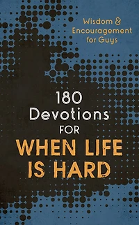 180 Devotions for When Life Is Hard (teen boy): Wisdom and Encouragement for Guys