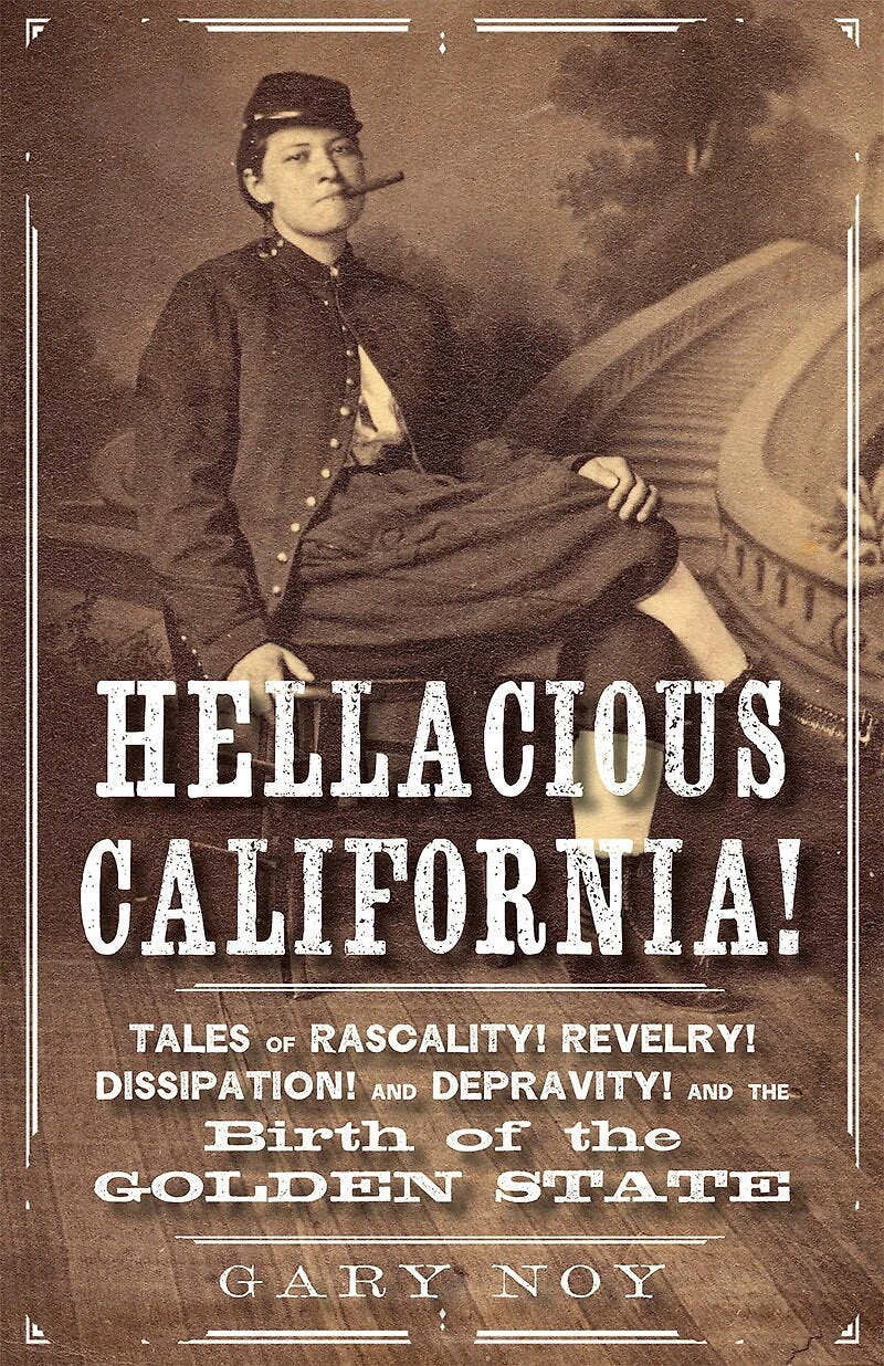 Hellacious California!: Tales Of Rascality, Revelry, Dissipation, And Depravity, The Birth Golden State