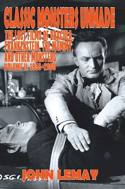 Classic Monsters Unmade: The Lost Films Of Dracula, Frankenstein, The Mummy, And Other Monsters (volume 2: 1956-2000)