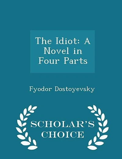 The Idiot: A Novel in Four Parts - Scholar's Choice Edition