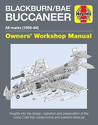 Blackburn/BAE Buccaneer Owners' Workshop Manual: All marks (1958-94) - Insights into the design, operation and preservation of the iconic Cold War carrier-borne and overland strike jet