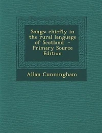 Songs: Chiefly the Rural Language of Scotland (Classic Reprint)
