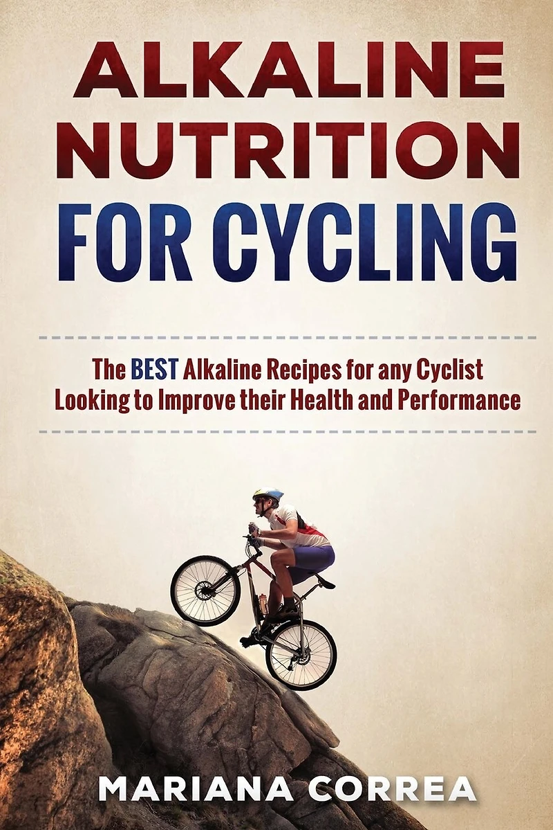 ALKALINE NUTRITION for CYCLING: The BEST Alkaline Recipes for any Cyclist Looking to Improve their Health and Performance