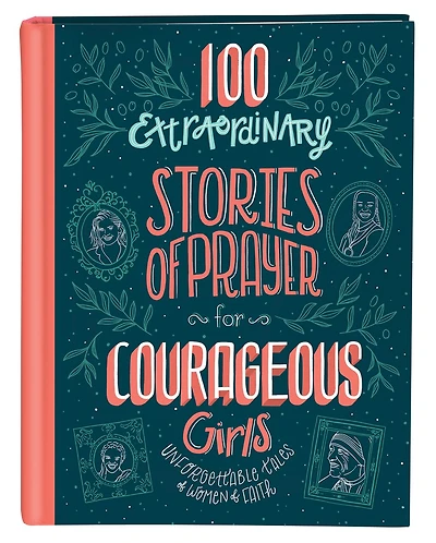 100 Extraordinary Stories of Prayer for Courageous Girls: Unforgettable Tales Women Faith