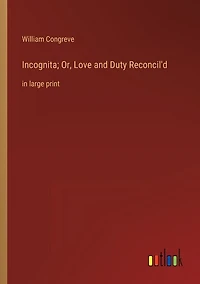 Incognita; Or, Love and Duty Reconcil'd: in large print