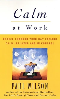 Calm at Work: Breeze Through Your Day Feeling Calm, Relaxed and In Control
